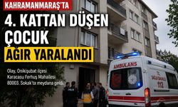 Kahramanmaraş’ta 4. Kattan Düşen Çocuğun Durumu Kritik