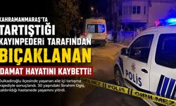 Kahramanmaraş’ta Kayınpeder Damadını Öldürdü