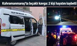 Kahramanmaraş’ta Bıçaklı Kavga: 2 Ölü