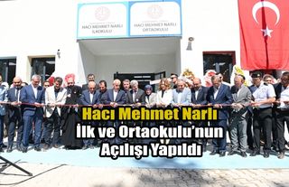 Hacı Mehmet Narlı İlköğretim ve Ortaokulu’nun Açılışı Yapıldı