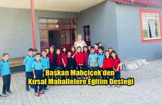 Başkan Mahçiçek’den Kırsal Mahallelere Eğitim Desteği
