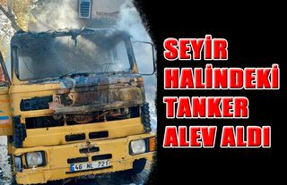 Kahramanmaraş’ta Seyir Halindeki Tanker Alev Aldı