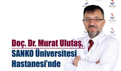 Doç. Dr. Murat Ulutaş, SANKO Üniversitesi Hastanesi’nde