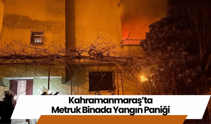 Kahramanmaraş’ta Metruk Binada Yangın Paniği