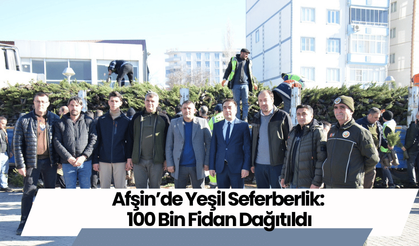 Afşin’de Yeşil Seferberlik: 100 Bin Fidan Dağıtıldı
