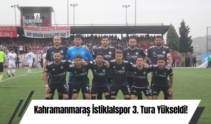 Kahramanmaraş İstiklalspor 3. Tura Yükseldi!