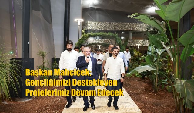 Başkan Mahçiçek; Gençliğimizi Destekleyen Projelerimiz Devam Edecek