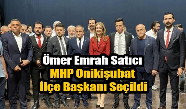 Ömer Emrah Satıcı MHP Onikişubat İlçe Başkanı Seçildi