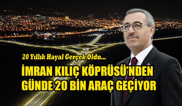 İmran Kılıç Köprüsü’nden Günde 20 Bin Araç Geçiyor