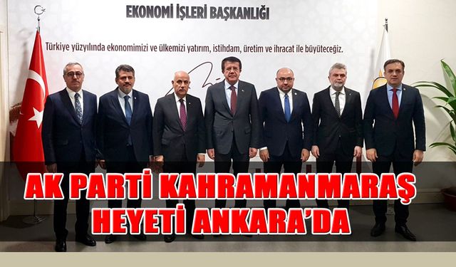 Ak Parti Kahramanmaraş Heyeti Ankara’da