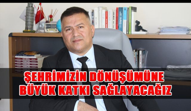 Kılçık; Şehrimizin Dönüşümüne Büyük Katkı Sağlayacağız