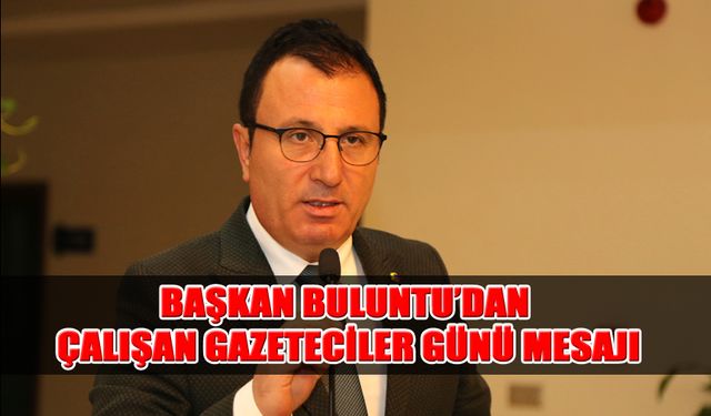 Başkan Buluntu’dan Çalışan Gazeteciler Günü Mesajı