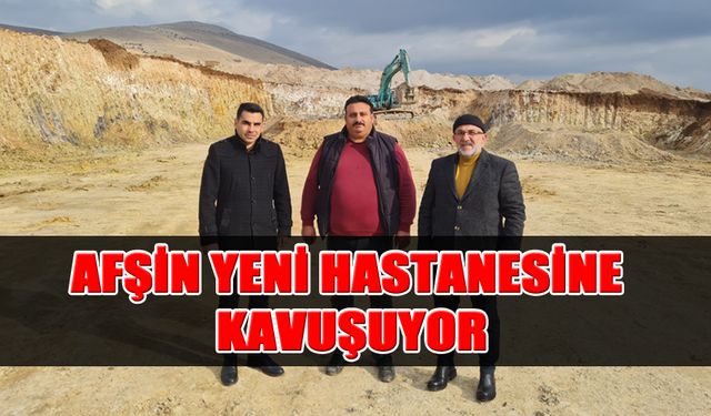 Afşin Yeni Hastanesine Kavuşuyor