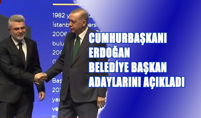 Cumhurbaşkanı Erdoğan Belediye Başkan Adaylarını Açıkladı