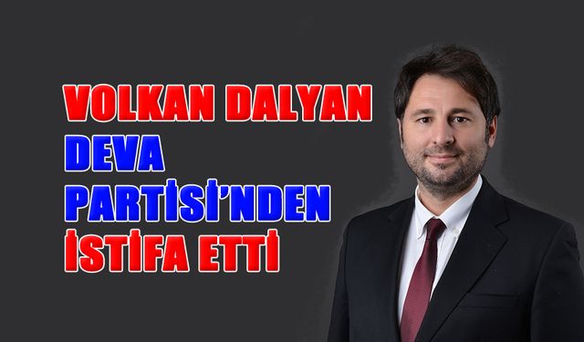 Volkan Dalyan DEVA Partisi’nden İstifa Etti