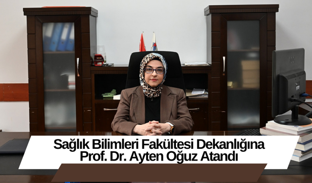Sağlık Bilimleri Fakültesi Dekanlığına Prof. Dr. Ayten Oğuz Atandı