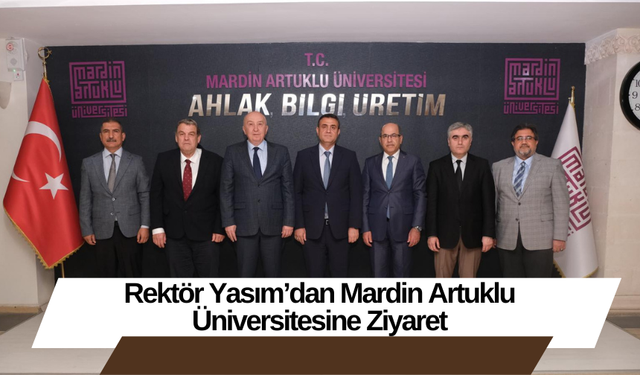 Rektör Yasım’dan Mardin Artuklu Üniversitesine Ziyaret