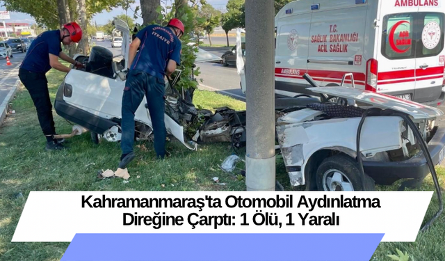 Kahramanmaraş'ta Otomobil Aydınlatma Direğine Çarptı: 1 Ölü, 1 Yaralı