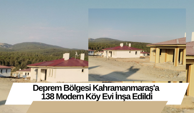 Deprem Bölgesi Kahramanmaraş'a 138 Modern Köy Evi İnşa Edildi