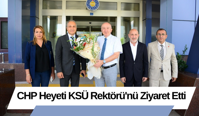 CHP Heyeti KSÜ Rektörü'nü Ziyaret Etti