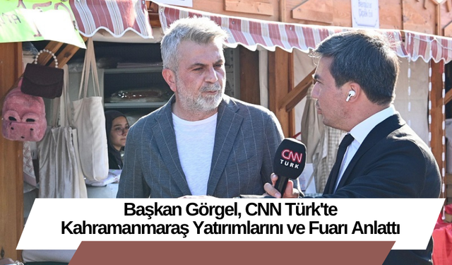 Başkan Görgel, CNN Türk'te Kahramanmaraş Yatırımlarını ve Fuarı Anlattı