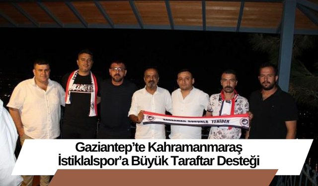 Gaziantep’te Kahramanmaraş İstiklalspor’a Büyük Taraftar Desteği