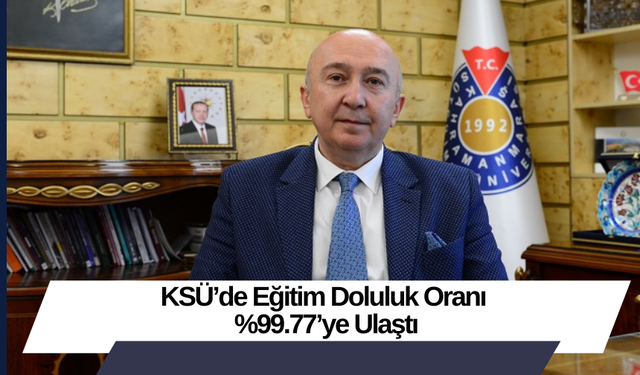 KSÜ’de Eğitim Doluluk Oranı %99.77’ye Ulaştı