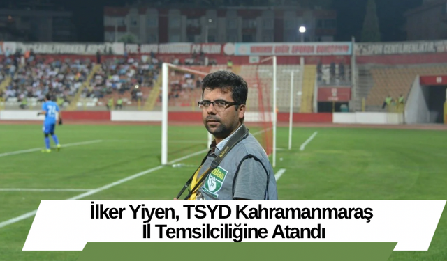 İlker Yiyen, TSYD Kahramanmaraş İl Temsilciliğine Atandı