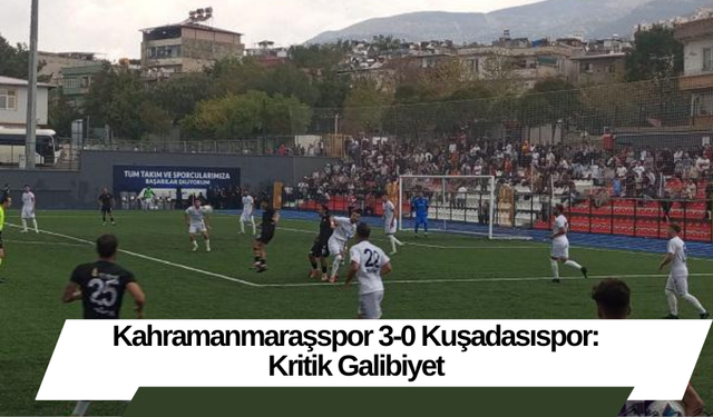 Kahramanmaraşspor 3-0 Kuşadasıspor: Kritik Galibiyet