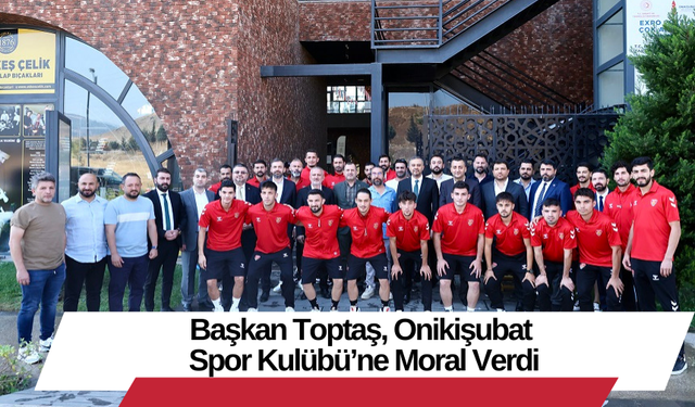 Başkan Toptaş, Onikişubat Spor Kulübü’ne Moral Verdi