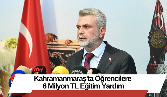 Kahramanmaraş'ta Öğrencilere 6 Milyon TL Eğitim Yardım