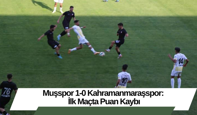 Muşspor 1-0 Kahramanmaraşspor: İlk Maçta Puan Kaybı