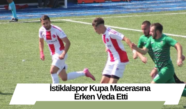 İstiklalspor Kupa Macerasına Erken Veda Etti