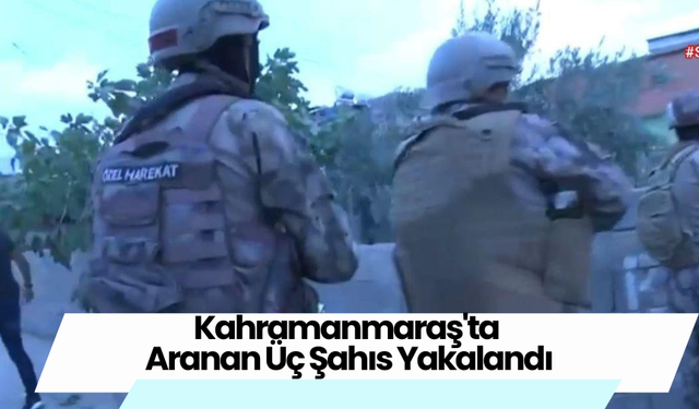 Kahramanmaraş'ta Aranan Üç Şahıs Yakalandı