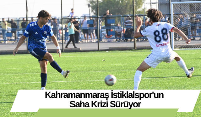 Kahramanmaraş İstiklalspor'un Saha Krizi Sürüyor