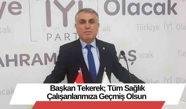 Başkan Tekerek; Tüm Sağlık Çalışanlarımıza Geçmiş Olsun