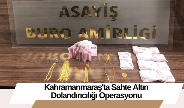 Kahramanmaraş'ta Sahte Altın Dolandırıcılığı Operasyonu