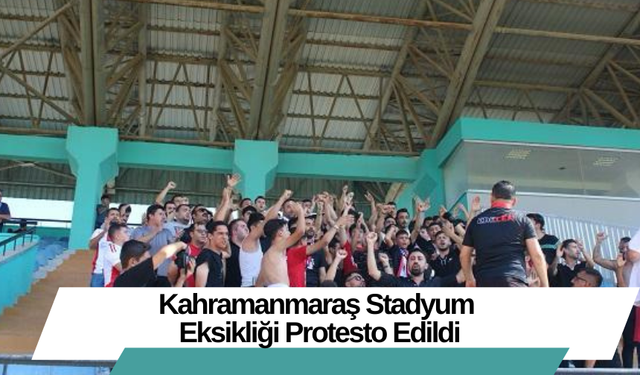 Kahramanmaraş Stadyum Eksikliği Protesto Edildi