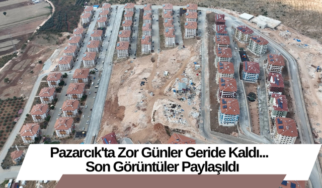 Pazarcık'ta Zor Günler Geride Kaldı... Son Görüntüler Paylaşıldı