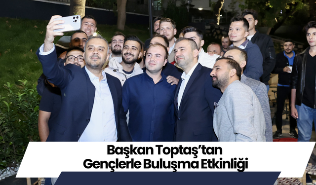 Başkan Toptaş’tan Gençlerle Buluşma Etkinliği