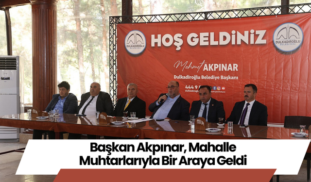 Başkan Akpınar, Mahalle Muhtarlarıyla Bir Araya Geldi