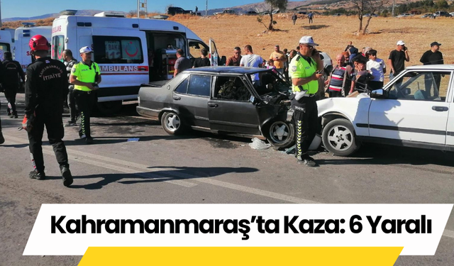 Kahramanmaraş’ta Kaza: 6 Yaralı