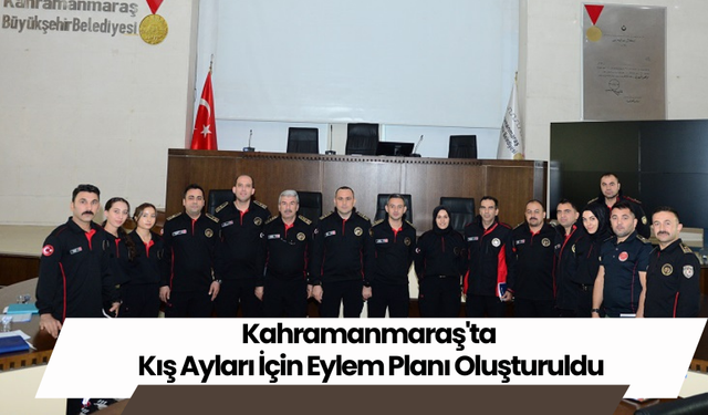 Kahramanmaraş'ta Kış Ayları İçin Eylem Planı Oluşturuldu