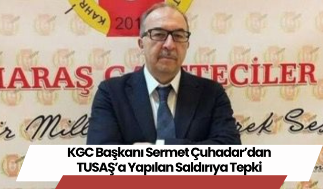 KGC Başkanı Sermet Çuhadar’dan TUSAŞ’a Yapılan Saldırıya Tepki