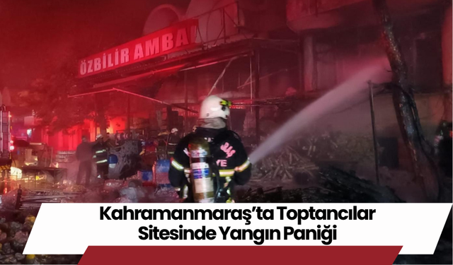 Kahramanmaraş’ta Toptancılar Sitesinde Yangın Paniği