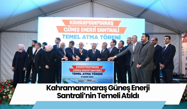 Kahramanmaraş Güneş Enerji Santrali’nin Temeli Atıldı