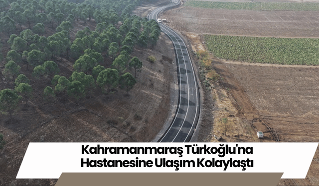 Kahramanmaraş Türkoğlu'na Hastanesine Ulaşım Kolaylaştı