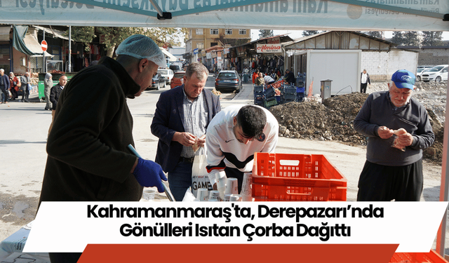 Kahramanmaraş'ta, Derepazarı’nda Gönülleri Isıtan Çorba Dağıttı