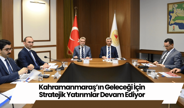 Kahramanmaraş’ın Geleceği İçin Stratejik Yatırımlar Devam Ediyor