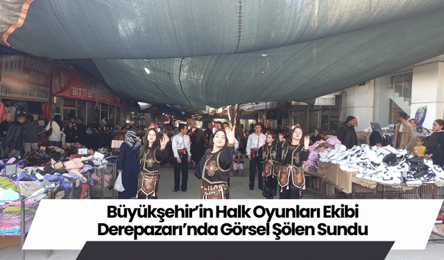 Büyükşehir’in Halk Oyunları Ekibi Derepazarı’nda Görsel Şölen Sundu